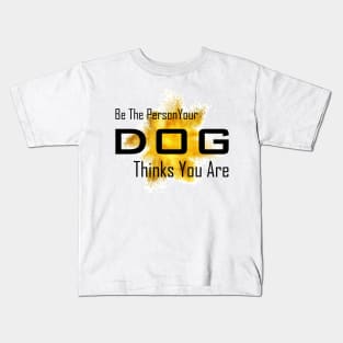 BE the person your dog thinks you are Kids T-Shirt